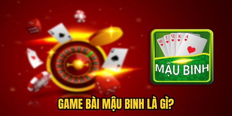 Game bài Mậu Binh là gì?
