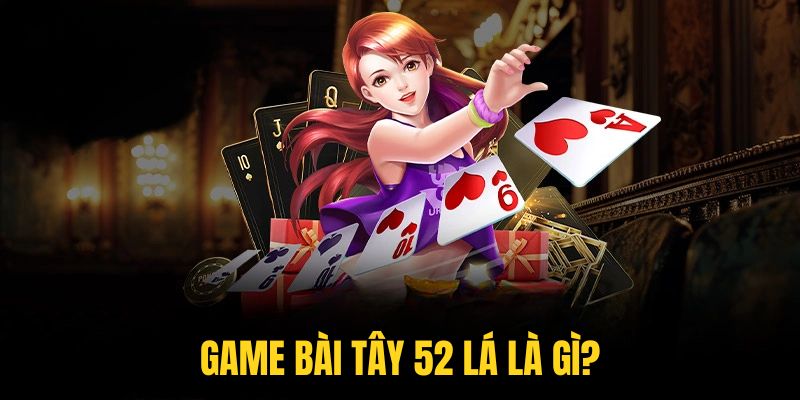 Game bài Tây 52 lá là gì?
