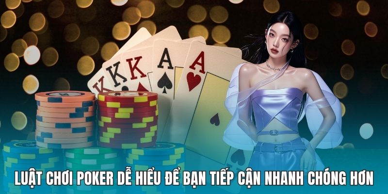 Luật Chơi Poker Dễ Hiểu Để Bạn Tiếp Cận Nhanh Chóng Hơn