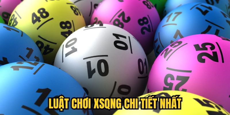 Luật chơi XSQNG chi tiết nhất