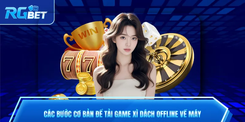 Các bước cơ bản để tải game xì dách offline về máy