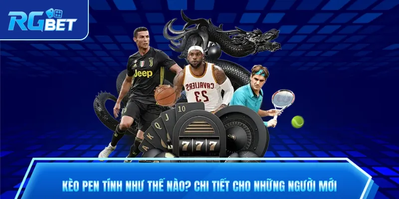 Kèo pen tính như thế nào