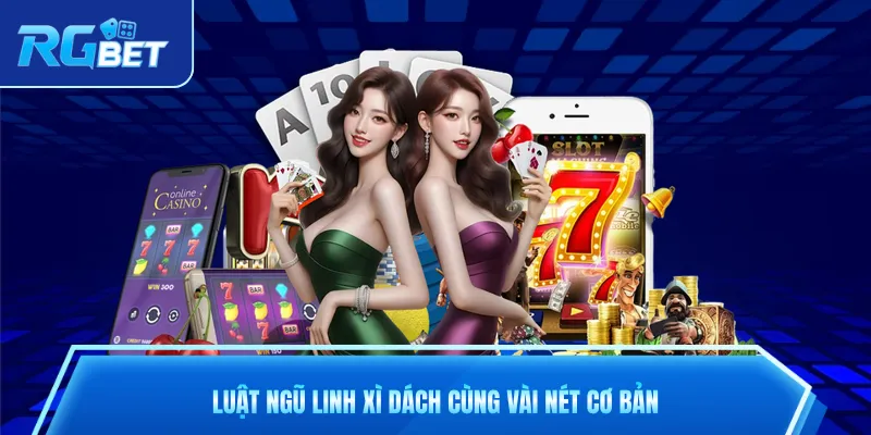 Luật ngũ linh xì dách cùng vài nét cơ bản