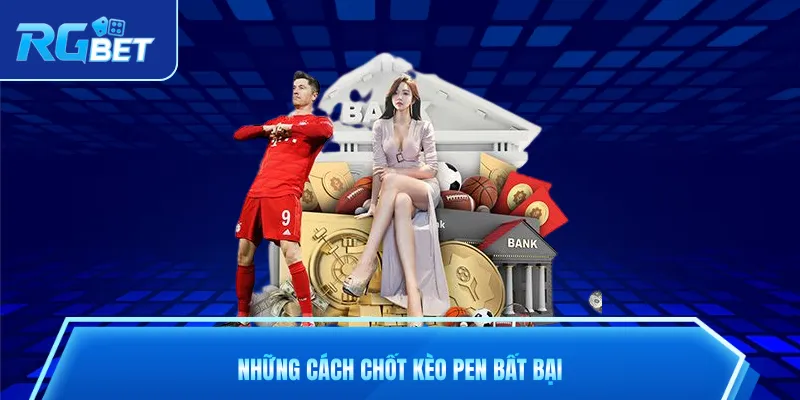 Những cách chốt kèo Pen bất bại