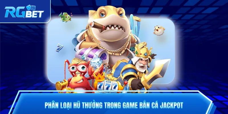Phân loại hũ thưởng trong game bắn cá Jackpot