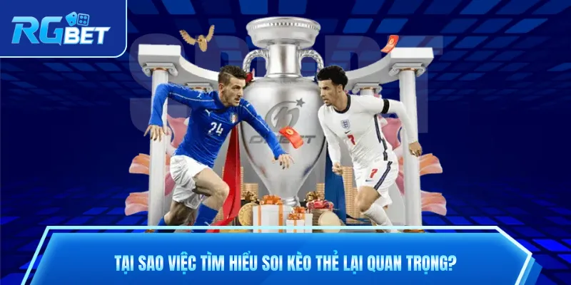 Tại sao việc tìm hiểu soi kèo thẻ lại quan trọng?