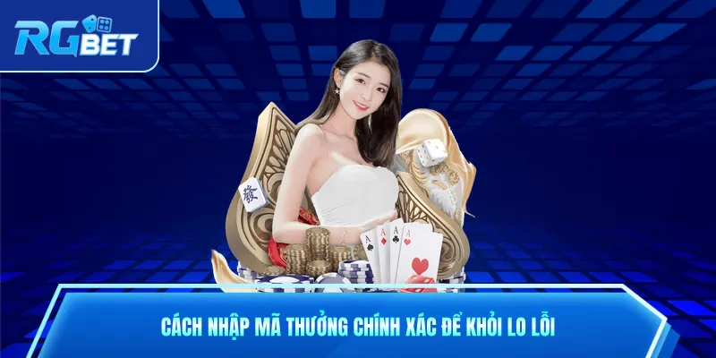 Cách nhập mã thưởng chính xác để khỏi lo lỗi