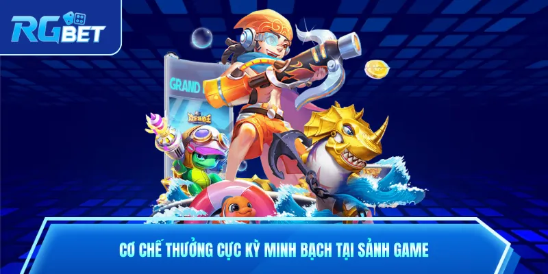 Cơ chế thưởng cực kỳ minh bạch tại sảnh game