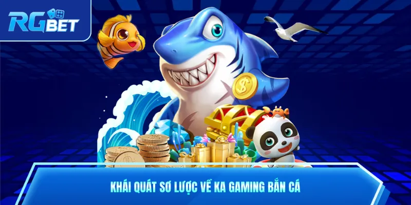 Khái quát sơ lược về KA Gaming bắn cá