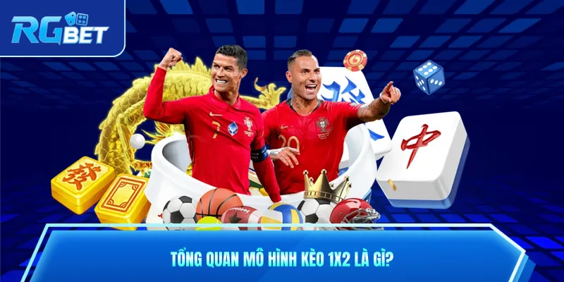 Tổng quan mô hình kèo 1x2 là gì?
