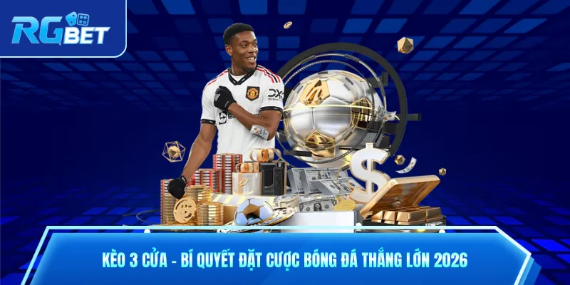 Kèo 3 Cửa - Bí Quyết Đặt Cược Bóng Đá Thắng Lớn 2026