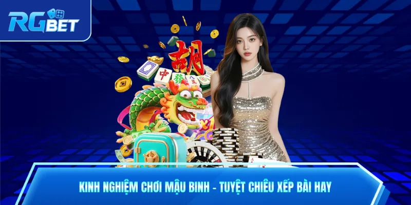 Kinh Nghiệm Chơi Mậu Binh - Tuyệt Chiêu Xếp Bài Hay