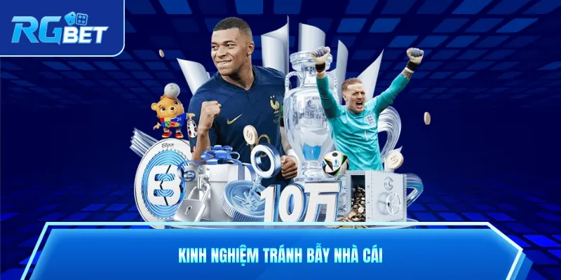 Kinh nghiệm tránh bẫy nhà cái