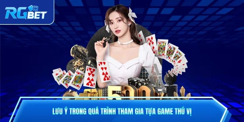 Lưu ý trong quá trình tham gia tựa game thú vị