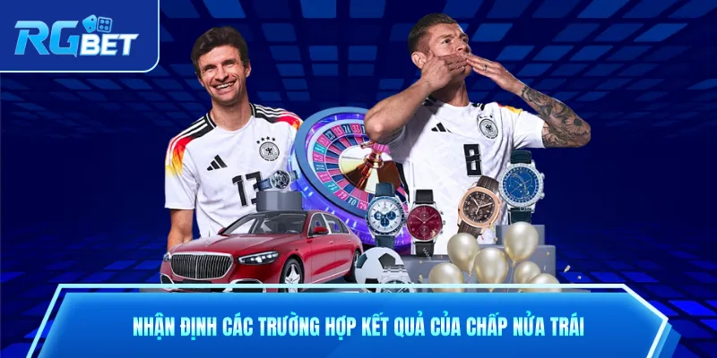 Nhận định các trường hợp kết quả của chấp nửa trái