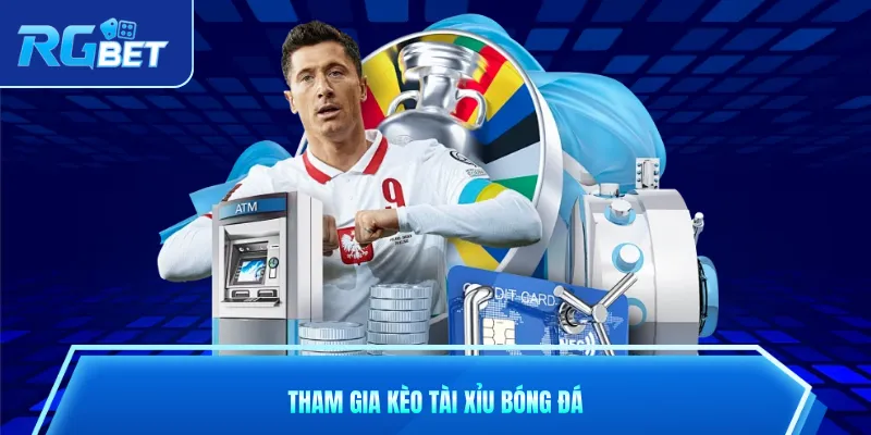 Tham gia kèo tài xỉu bóng đá