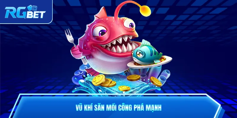 Vũ khí săn mồi công phá mạnh