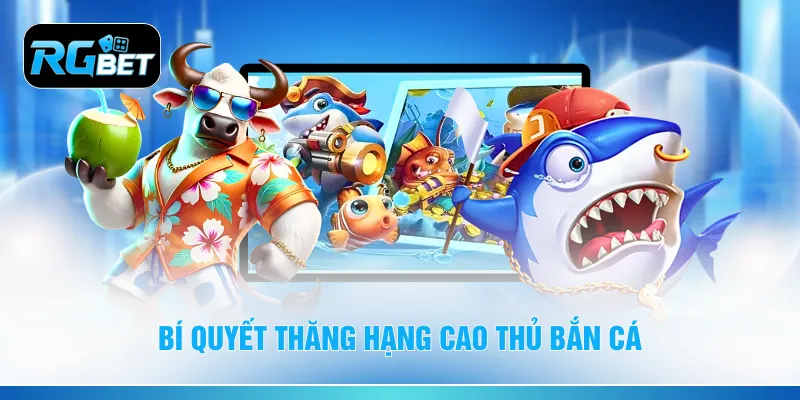 Bí quyết thăng hạng cao thủ bắn cá