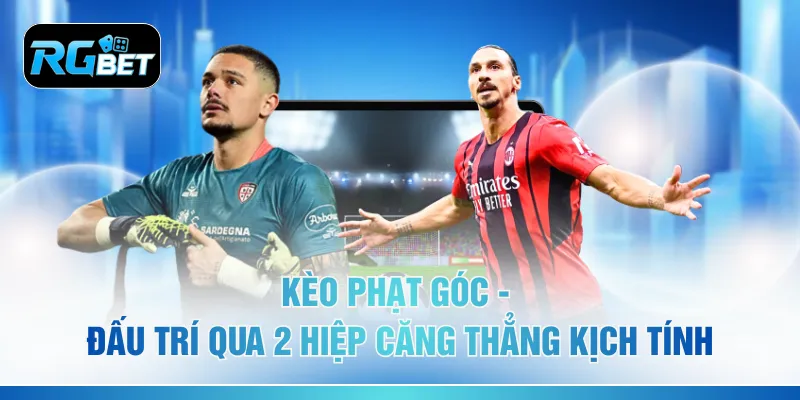 Kèo Phạt Góc - Đấu Trí Qua 2 Hiệp Căng Thẳng Kịch Tính