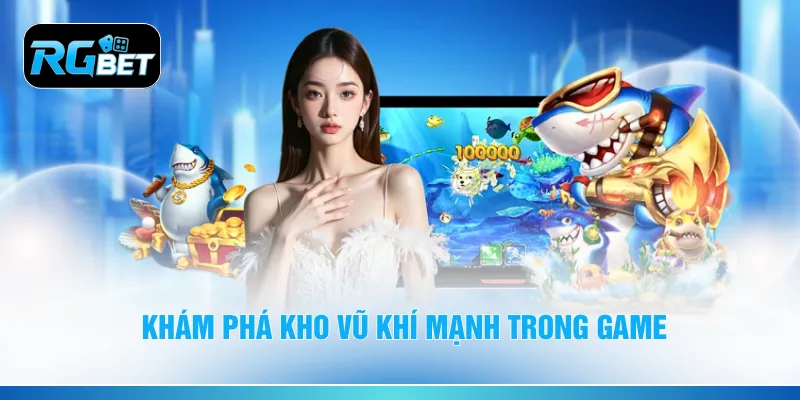 Khám phá kho vũ khí mạnh trong game