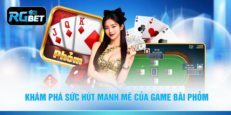 Khám phá sức hút mạnh mẽ của game bài phỏm