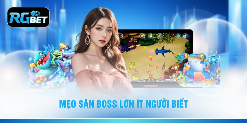 Mẹo săn boss lớn tí người biết