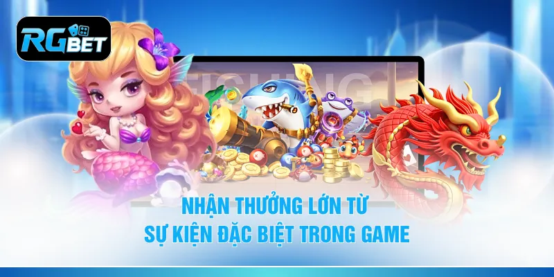 Nhận thưởng lớn từ sự kiện đặc biệt trong game