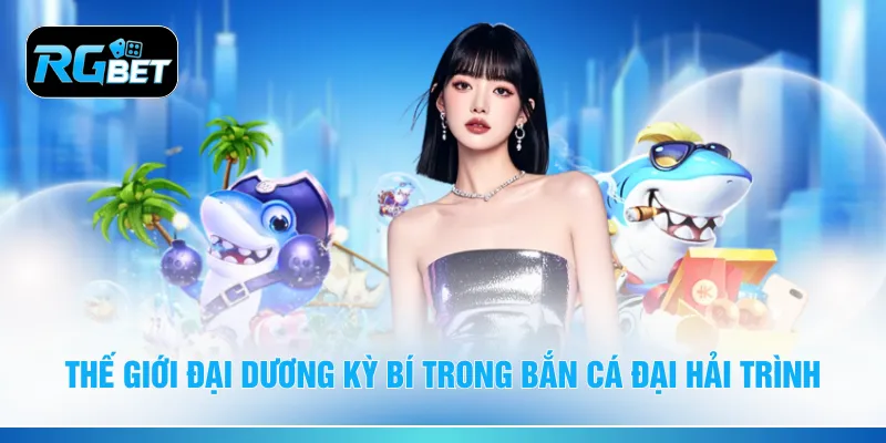 Thế giới đại dương kỳ bí trong bắn cá đại hải trình