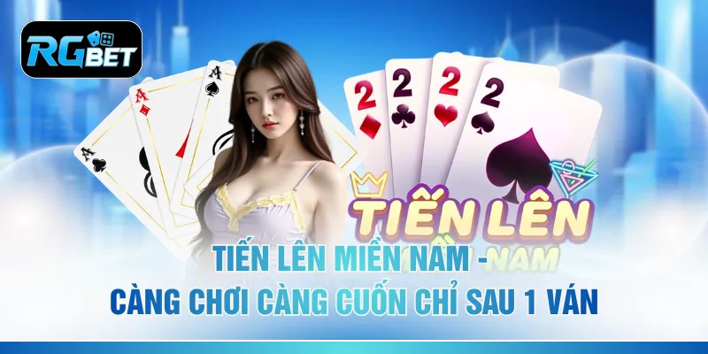 Tiến Lên Miền Nam - Càng Chơi Càng Cuốn chỉ Sau 1 Ván