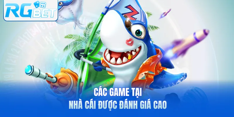Các game tại nhà cái được đánh giá cao
