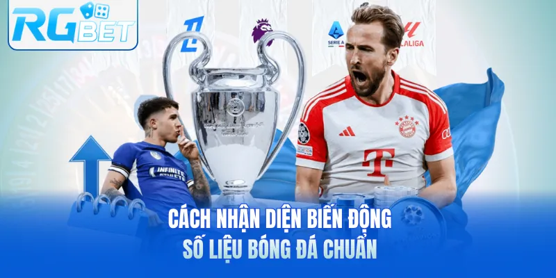 Cách nhận diện biến động số liệu bóng đá chuẩn
