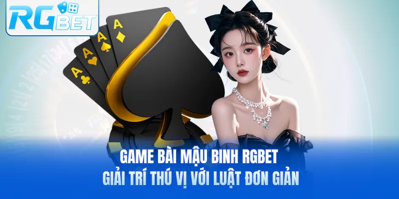 Game Bài Mậu Binh RGbet – Giải Trí Thú Vị Với Luật Đơn Giản