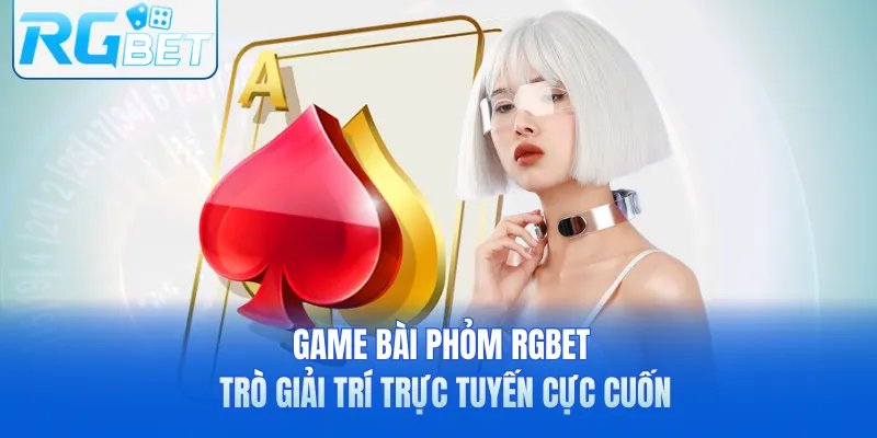 Game Bài Phỏm RGbet - Trò Giải Trí Trực Tuyến Cực Cuốn
