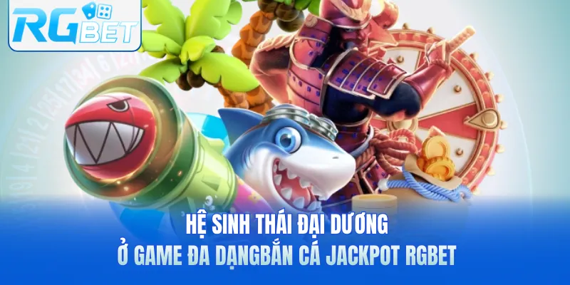 Hệ sinh thái đại dương ở game đa dạng