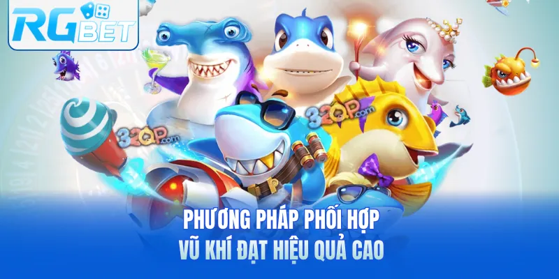 Phương pháp phối hợp vũ khí đạt hiệu quả cao