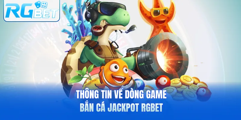 Thông tin về dòng game bắn cá jackpot RGbet