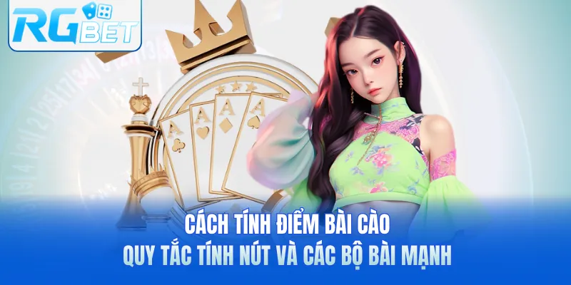 Cách Tính Điểm Bài Cào - Quy Tắc Tính Nút Và Các Bộ Bài Mạnh
