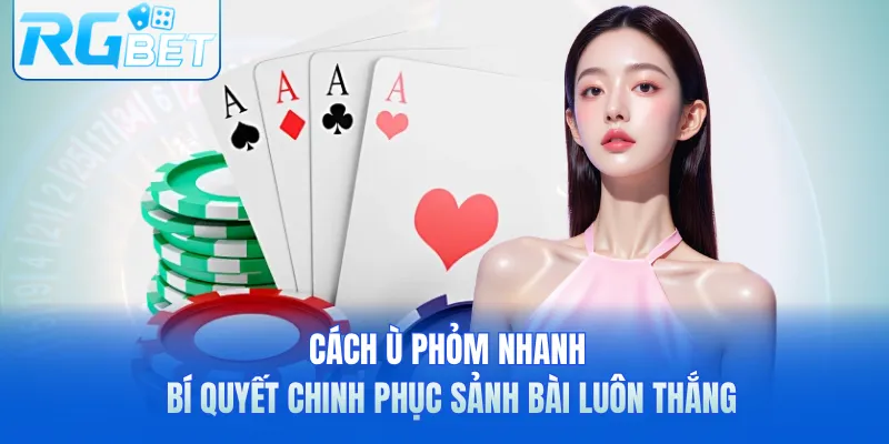 Cách Ù Phỏm Nhanh - Bí Quyết Chinh Phục Sảnh Bài Luôn Thắng