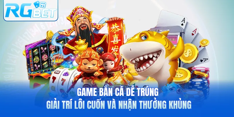 Game Bắn Cá Dễ Trúng - Giải Trí Lôi Cuốn Và Nhận Thưởng Khủng