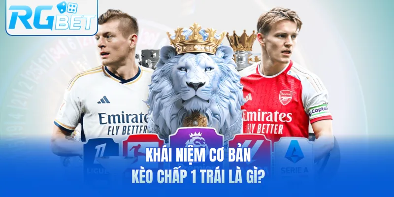 Khái niệm cơ bản kèo chấp 1 trái là gì?