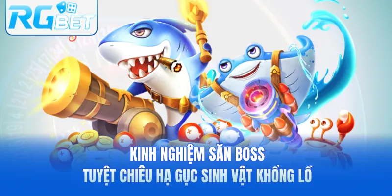 Kinh Nghiệm Săn Boss - Tuyệt Chiêu Hạ Gục Sinh Vật Khổng Lồ