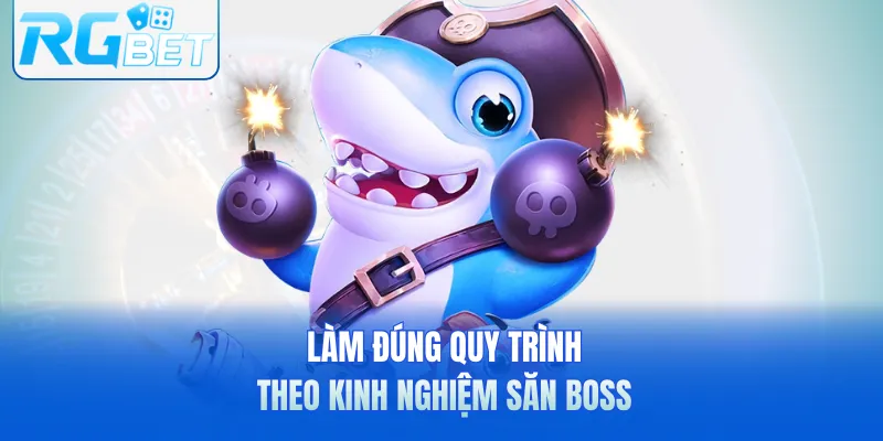 Làm đúng quy trình theo kinh nghiệm săn boss