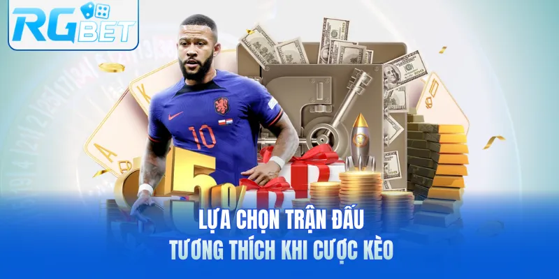 Lựa chọn trận đấu tương thích khi cược kèo