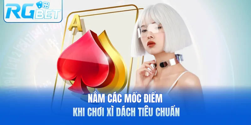 Nắm các mốc điểm khi chơi xì dách tiêu chuẩn