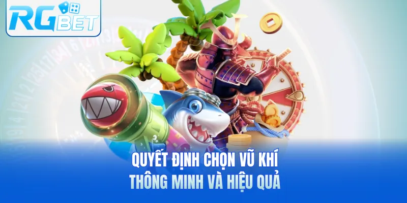 Quyết định chọn vũ khí thông minh và hiệu quả