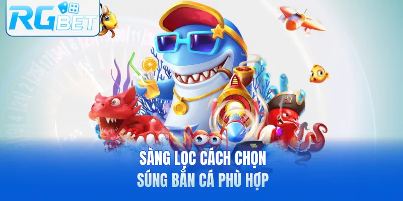 Sàng lọc cách chọn súng bắn cá phù hợp