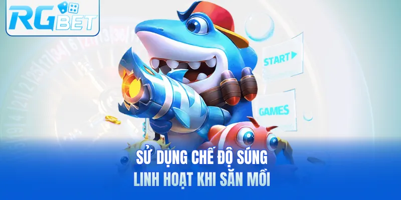 Sử dụng chế độ súng linh hoạt khi săn mồi