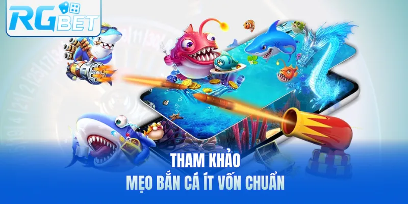 Tham khảo mẹo bắn cá ít vốn chuẩn