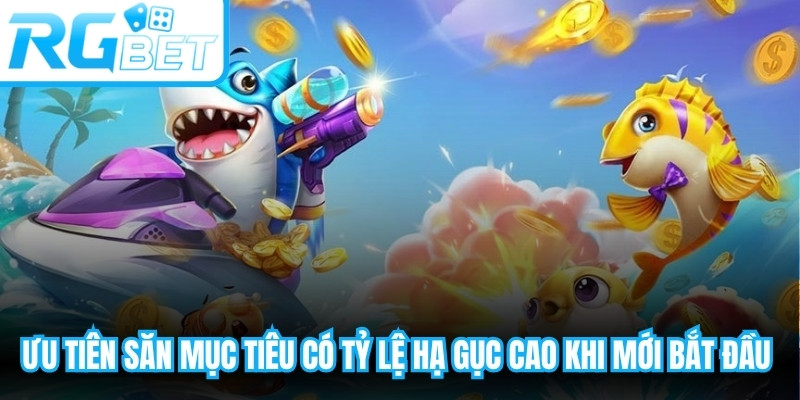 Ưu tiên săn mục tiêu có tỷ lệ hạ gục cao khi mới bắt đầu chơi