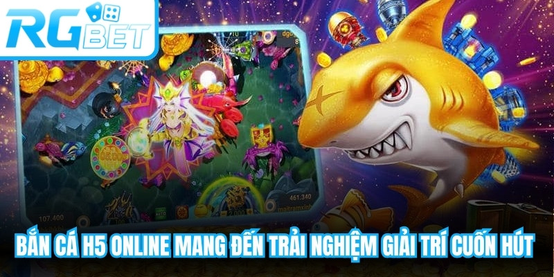 Bắn cá H5 online mang đến trải nghiệm giải trí cuốn hút cho người tham gia